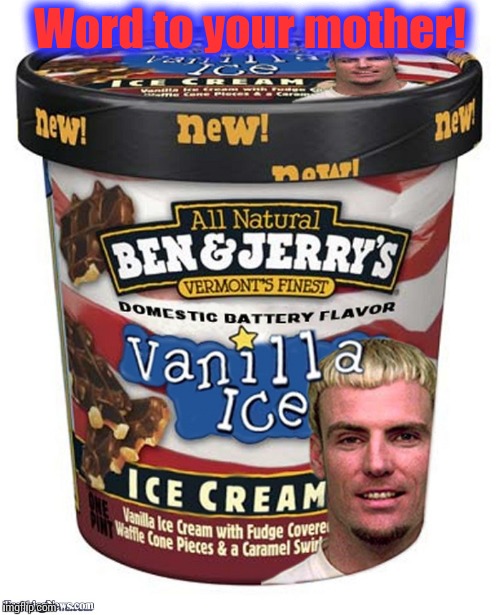 Vanilla ice cream | Word to your mother! | image tagged in vanilla ice cream | made w/ Imgflip meme maker