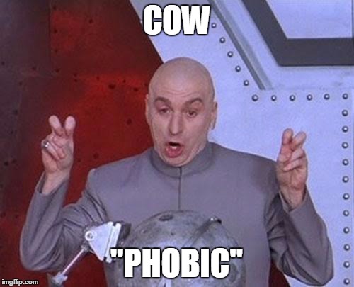 Dr Evil Laser Meme | COW "PHOBIC" | image tagged in memes,dr evil laser | made w/ Imgflip meme maker