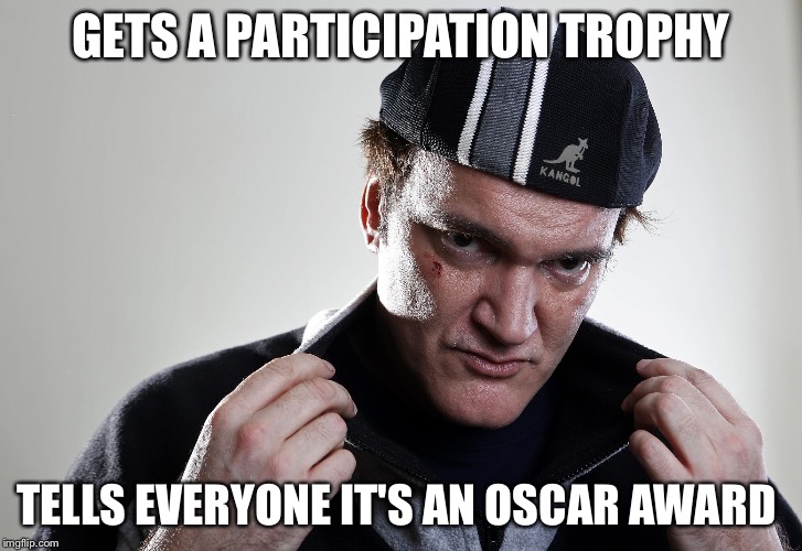 Scumbag Quentin  | GETS A PARTICIPATION TROPHY TELLS EVERYONE IT'S AN OSCAR AWARD | image tagged in scumbag steve,scumbag,quentin tarantino,memes,meme,oscars | made w/ Imgflip meme maker