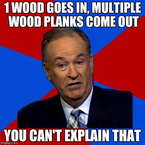 Minecraft crafting logic | 1 WOOD GOES IN, MULTIPLE WOOD PLANKS COME OUT YOU CAN'T EXPLAIN THAT | image tagged in you can't explain that | made w/ Imgflip meme maker