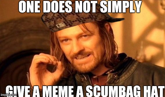 One Does Not Simply Meme | ONE DOES NOT SIMPLY GIVE A MEME A SCUMBAG HAT | image tagged in memes,one does not simply,scumbag | made w/ Imgflip meme maker
