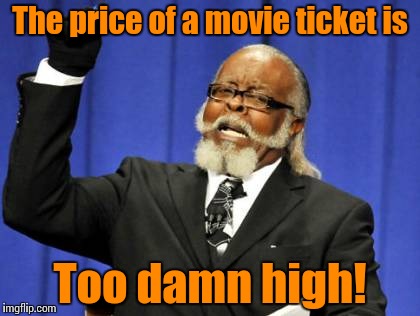Too Damn High Meme | The price of a movie ticket is Too damn high! | image tagged in memes,too damn high | made w/ Imgflip meme maker