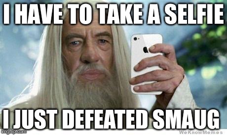 Swag Gandalf | I HAVE TO TAKE A SELFIE I JUST DEFEATED SMAUG | image tagged in swag gandalf | made w/ Imgflip meme maker