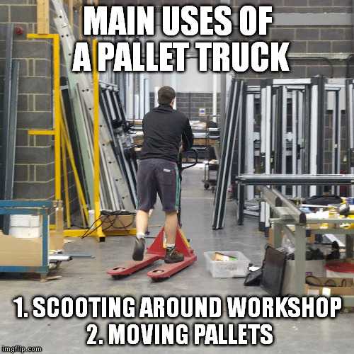 Pallet truck use | MAIN USES OF A PALLET TRUCK 1. SCOOTING AROUND WORKSHOP 2. MOVING PALLETS | image tagged in pallet truck,ride,scooting,AmazonFC | made w/ Imgflip meme maker