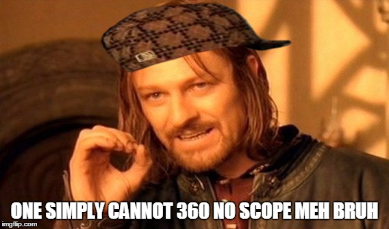 One Does Not Simply | ONE SIMPLY CANNOT 360 NO SCOPE MEH BRUH | image tagged in memes,one does not simply,scumbag | made w/ Imgflip meme maker