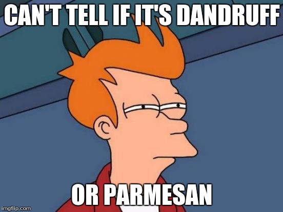 Futurama Fry Meme | CAN'T TELL IF IT'S DANDRUFF OR PARMESAN | image tagged in memes,futurama fry | made w/ Imgflip meme maker