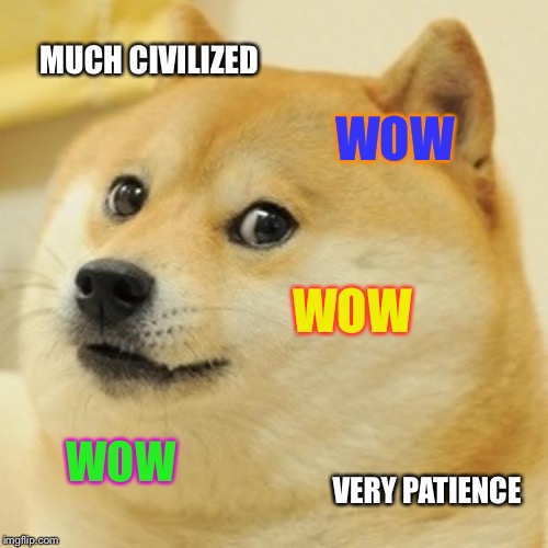 Doge Meme | MUCH CIVILIZED WOW WOW WOW VERY PATIENCE | image tagged in memes,doge | made w/ Imgflip meme maker