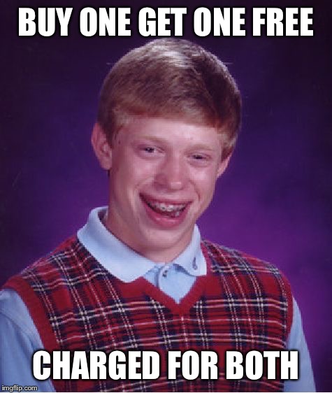 Bad Luck Brian Meme | BUY ONE GET ONE FREE CHARGED FOR BOTH | image tagged in memes,bad luck brian | made w/ Imgflip meme maker