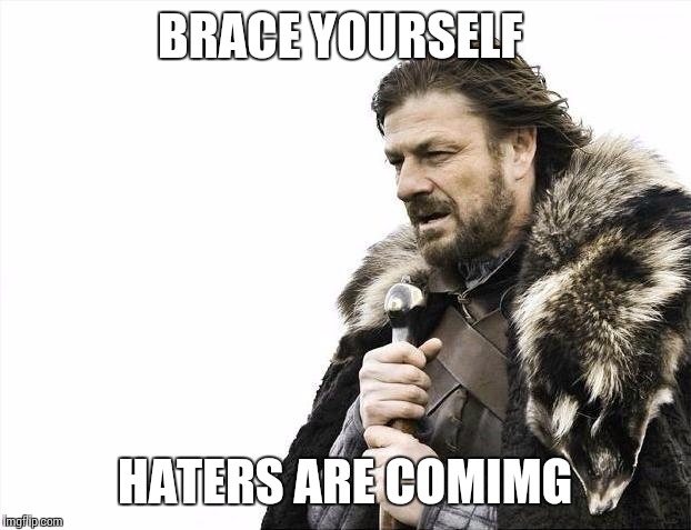BRACE YOURSELF HATERS ARE COMIMG | image tagged in memes,brace yourselves x is coming | made w/ Imgflip meme maker