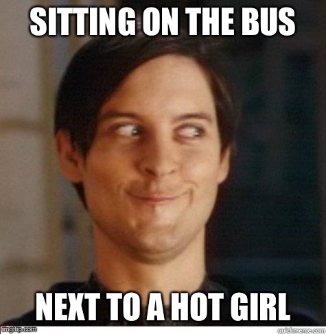 Toby Maguire | SITTING ON THE BUS NEXT TO A HOT GIRL | image tagged in toby maguire | made w/ Imgflip meme maker