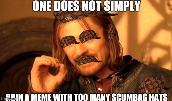 The number of scumbags in this meme is too damn high | ONE DOES NOT SIMPLY RUIN A MEME WITH TOO MANY SCUMBAG HATS | image tagged in memes,one does not simply,scumbag | made w/ Imgflip meme maker