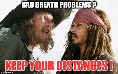 Barbosa has a little inconvenience... | BAD BREATH PROBLEMS ? KEEP YOUR DISTANCES ! | image tagged in memes,barbosa and sparrow | made w/ Imgflip meme maker