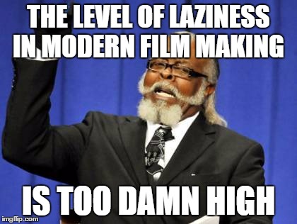 CGI has killed films. | THE LEVEL OF LAZINESS IN MODERN FILM MAKING IS TOO DAMN HIGH | image tagged in memes,too damn high | made w/ Imgflip meme maker
