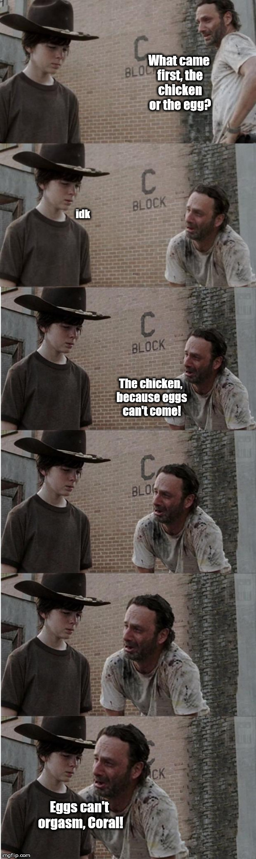 Rick and Carl Longer Meme | What came first, the chicken or the egg? idk The chicken, because eggs can't come! Eggs can't orgasm, Coral! | image tagged in memes,rick and carl longer | made w/ Imgflip meme maker