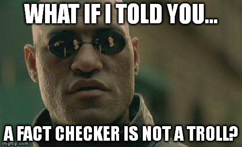 Matrix Morpheus Meme | WHAT IF I TOLD YOU... A FACT CHECKER IS NOT A TROLL? | image tagged in memes,matrix morpheus | made w/ Imgflip meme maker