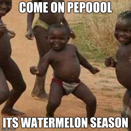 Third World Success Kid | COME ON PEPOOOL ITS WATERMELON SEASON | image tagged in memes,third world success kid | made w/ Imgflip meme maker