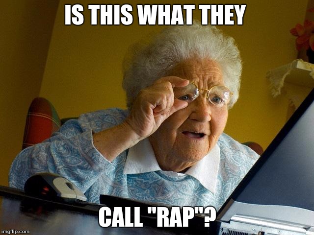 Grandma Finds The Internet Meme | IS THIS WHAT THEY CALL "RAP"? | image tagged in memes,grandma finds the internet | made w/ Imgflip meme maker