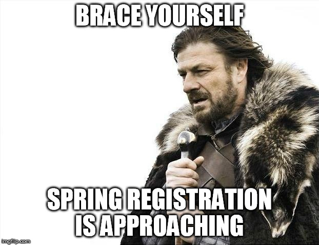 Brace Yourselves X is Coming | BRACE YOURSELF SPRING REGISTRATION IS APPROACHING | image tagged in memes,brace yourselves x is coming | made w/ Imgflip meme maker