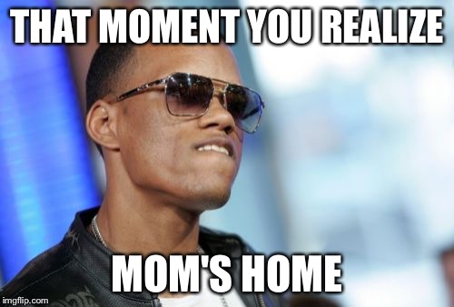Dat Ass Meme | THAT MOMENT YOU REALIZE MOM'S HOME | image tagged in memes,dat ass | made w/ Imgflip meme maker