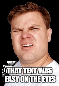 THAT TEXT WAS EASY ON THE EYES | made w/ Imgflip meme maker