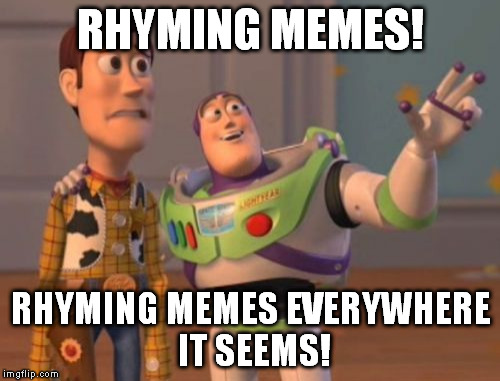 X, X Everywhere Meme | RHYMING MEMES! RHYMING MEMES
EVERYWHERE IT SEEMS! | image tagged in memes,x x everywhere | made w/ Imgflip meme maker