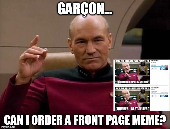 Captain Picard | GARÇON... CAN I ORDER A FRONT PAGE MEME? | image tagged in memes,picard wtf | made w/ Imgflip meme maker
