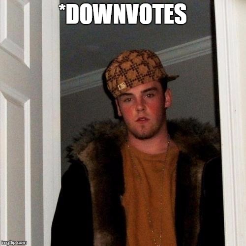 Scumbag Steve Meme | *DOWNVOTES | image tagged in memes,scumbag steve | made w/ Imgflip meme maker