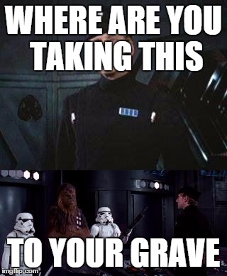 Star Wars Where are you taking this | WHERE ARE YOU TAKING THIS TO YOUR GRAVE | image tagged in star wars where are you taking this | made w/ Imgflip meme maker
