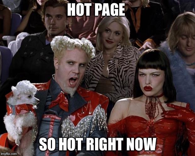 Mugatu So Hot Right Now | HOT PAGE SO HOT RIGHT NOW | image tagged in memes,mugatu so hot right now | made w/ Imgflip meme maker