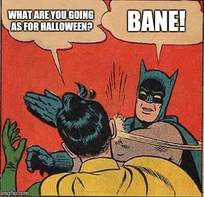 Batman Slapping Robin Meme | WHAT ARE YOU GOING AS FOR HALLOWEEN? BANE! | image tagged in memes,batman slapping robin | made w/ Imgflip meme maker