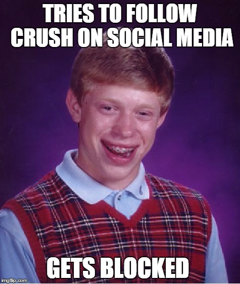 well this happened to me a while ago :/ | TRIES TO FOLLOW CRUSH ON SOCIAL MEDIA GETS BLOCKED | image tagged in memes,bad luck brian | made w/ Imgflip meme maker