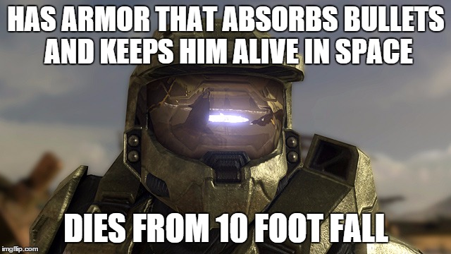 Halo 5: Same old same old | HAS ARMOR THAT ABSORBS BULLETS AND KEEPS HIM ALIVE IN SPACE DIES FROM 10 FOOT FALL | image tagged in funny,halo,halo 5,master chief,funny memes,video games | made w/ Imgflip meme maker