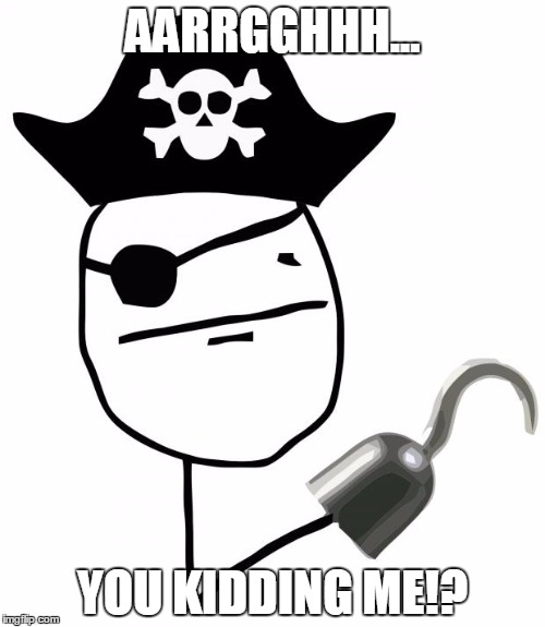 pirate | AARRGGHHH... YOU KIDDING ME!? | image tagged in pirate | made w/ Imgflip meme maker
