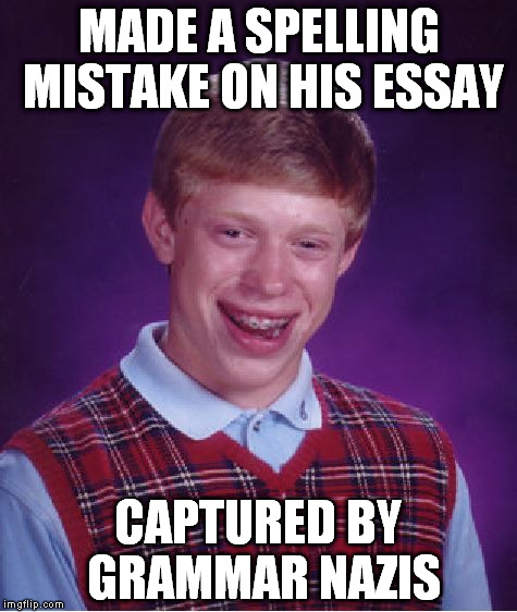 Bad Luck Brian Meme | MADE A SPELLING MISTAKE ON HIS ESSAY CAPTURED BY GRAMMAR NAZIS | image tagged in memes,bad luck brian | made w/ Imgflip meme maker