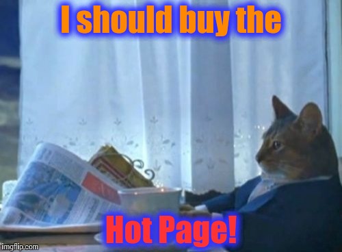 I Should Buy A Boat Cat Meme | I should buy the Hot Page! | image tagged in memes,i should buy a boat cat | made w/ Imgflip meme maker