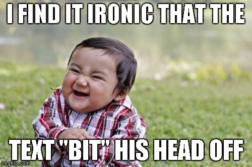 Evil Toddler Meme | I FIND IT IRONIC THAT THE TEXT "BIT" HIS HEAD OFF | image tagged in memes,evil toddler | made w/ Imgflip meme maker