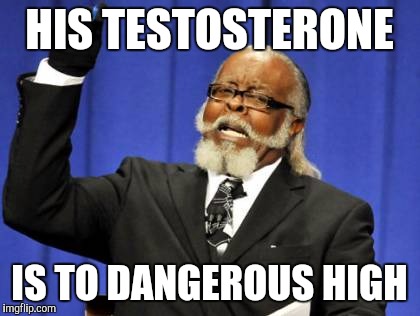 Too Damn High Meme | HIS TESTOSTERONE IS TO DANGEROUS HIGH | image tagged in memes,too damn high | made w/ Imgflip meme maker