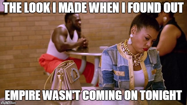 THE LOOK I MADE WHEN I FOUND OUT EMPIRE WASN'T COMING ON TONIGHT | image tagged in empire | made w/ Imgflip meme maker