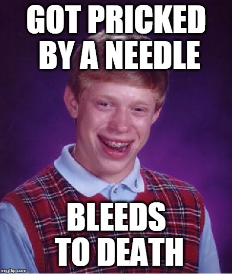 Bad Luck Brian Meme | GOT PRICKED BY A NEEDLE BLEEDS TO DEATH | image tagged in memes,bad luck brian | made w/ Imgflip meme maker