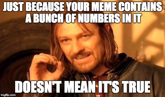 One Does Not Simply | JUST BECAUSE YOUR MEME CONTAINS A BUNCH OF NUMBERS IN IT DOESN'T MEAN IT'S TRUE | image tagged in memes,one does not simply | made w/ Imgflip meme maker