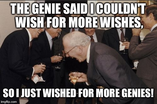 Laughing Men In Suits | THE GENIE SAID I COULDN'T WISH FOR MORE WISHES, SO I JUST WISHED FOR MORE GENIES! | image tagged in memes,laughing men in suits | made w/ Imgflip meme maker