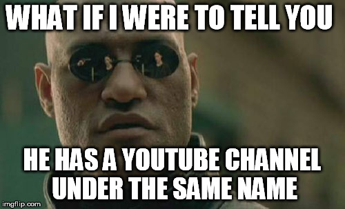 Matrix Morpheus Meme | WHAT IF I WERE TO TELL YOU HE HAS A YOUTUBE CHANNEL UNDER THE SAME NAME | image tagged in memes,matrix morpheus | made w/ Imgflip meme maker
