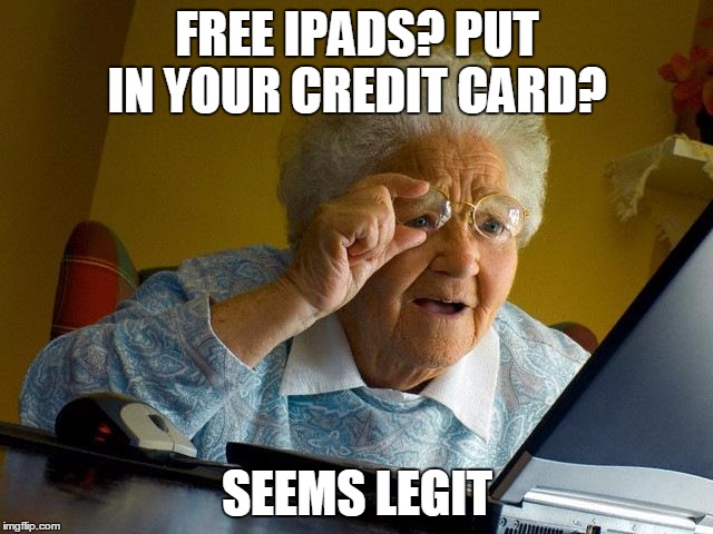 Grandma Finds The Internet | FREE IPADS? PUT IN YOUR CREDIT CARD? SEEMS LEGIT | image tagged in memes,grandma finds the internet | made w/ Imgflip meme maker