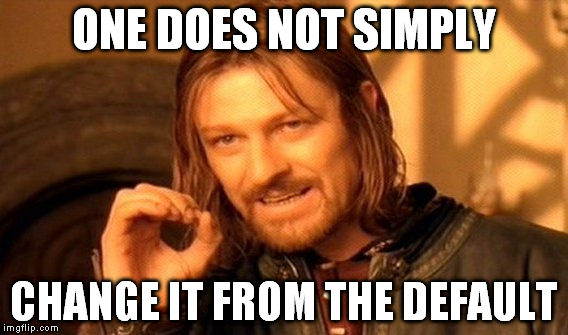 One Does Not Simply Meme | ONE DOES NOT SIMPLY CHANGE IT FROM THE DEFAULT | image tagged in memes,one does not simply | made w/ Imgflip meme maker