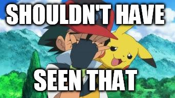 Ash Facepalm | SHOULDN'T HAVE SEEN THAT | image tagged in ash facepalm | made w/ Imgflip meme maker