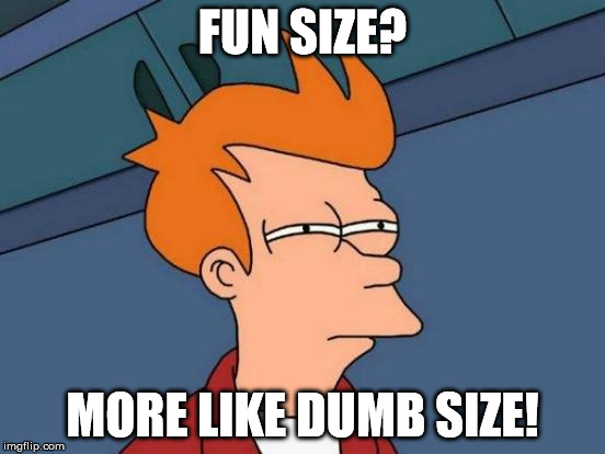 Futurama Fry Meme | FUN SIZE? MORE LIKE DUMB SIZE! | image tagged in memes,futurama fry | made w/ Imgflip meme maker