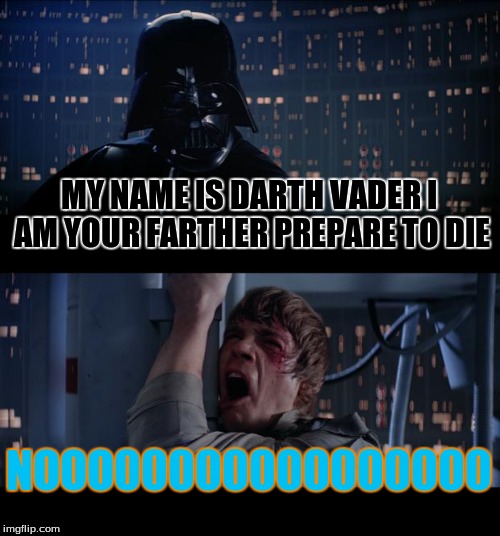 Star Wars No Meme | MY NAME IS DARTH VADER I AM YOUR FARTHER PREPARE TO DIE NOOO00000000000000 | image tagged in memes,star wars no | made w/ Imgflip meme maker