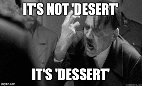 IT'S NOT 'DESERT' IT'S 'DESSERT' | made w/ Imgflip meme maker