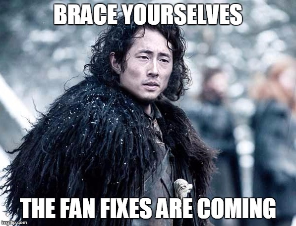 Glenn of Thrones | BRACE YOURSELVES THE FAN FIXES ARE COMING | image tagged in glenn of thrones | made w/ Imgflip meme maker