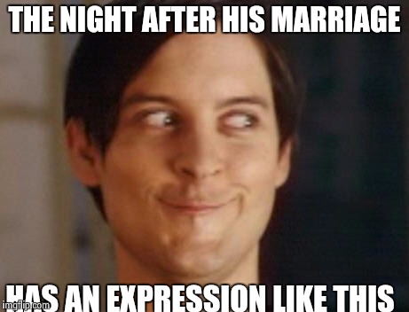 Spiderman Peter Parker | THE NIGHT AFTER HIS MARRIAGE HAS AN EXPRESSION LIKE THIS | image tagged in memes,spiderman peter parker | made w/ Imgflip meme maker